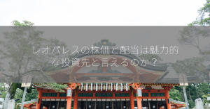 レオパレスの株価と配当は魅力的な投資先と言えるのか？