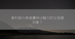 奥村組の株価優待は魅力的な投資対象？